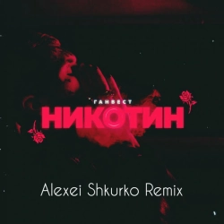 Ганвест & Alexei Shkurko - Никотин - Alexei Shkurko Remix