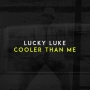Lucky Luke - Cooler Than Me