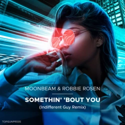 Moonbeam & Robbie Rosen & Indifferent Guy - Somethin' 'Bout You - Indifferent Guy Remix